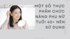 Một số thực phẩm chức năng phụ nữ tuổi 40+ nên sử dụng